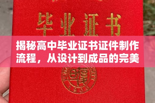 太谷揭秘高中毕业证书证件制作流程，从设计到成品的完美蜕变