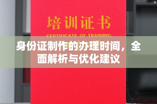 太谷身份证制作的办理时间，全面解析与优化建议