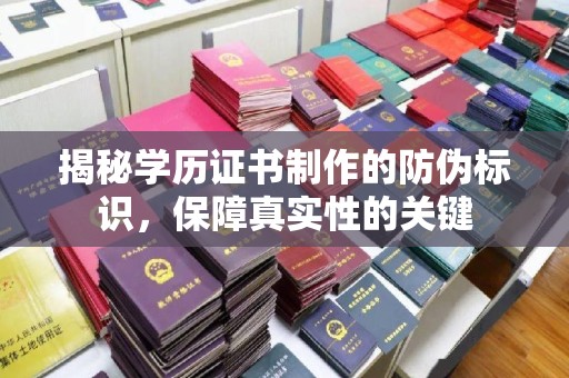 太谷揭秘学历证书制作的防伪标识，保障真实性的关键